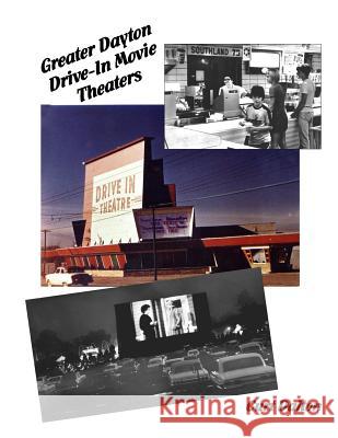 Greater Dayton Drive-In Movie Theaters Curt Dalton 9781492208686