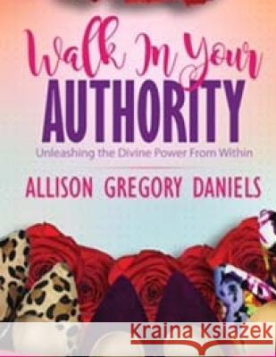 Walk in your Authority Workbook: An Interactive Workbook with a Life Coach Daniels, Allison Gregory 9781492208846