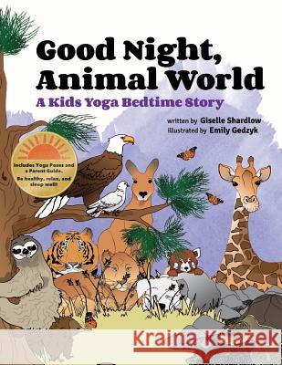 Good Night, Animal World: A Kids Yoga Bedtime Story Giselle Shardlow Emily Gedzyk 9781492210443 Createspace