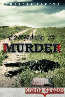 Command to Murder: A story about allusions, deception and murder Tafoya, Charles 9781492210719 Createspace