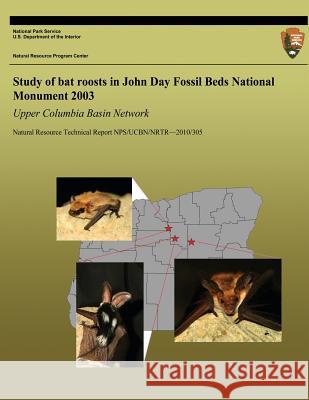 Study of Bat Roosts in John Day Fossil Beds National Monument 2003 Upper Columbia Basin Network National Park Service 9781492210733 Createspace