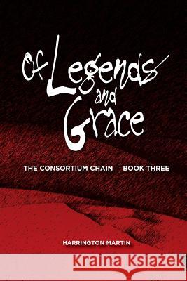 Of Legends and Grace: The Consortium Chain, Book Three Harrington Martin Michele Crerand Jeanne Kosfeld 9781492211587