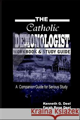 The Catholic Demonologist: Workbook and Study Guide: A companion guidebook for the serious Demonology study Deel, Kenneth G. 9781492211662 Createspace Independent Publishing Platform