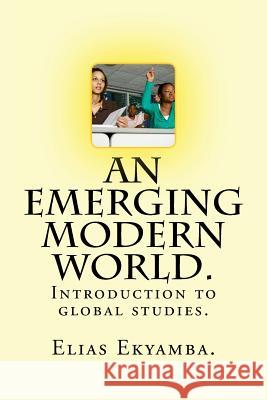 An Emerging Modern World .: We No Longer Have Power to Stoppe Global Culture. It Is Now Beyond Our Reach. Elias W. Ekyamba 9781492212164 Createspace