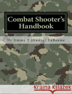 Combat Shooter's Handbook Dr Jimmy T. (Gunny) Labaume 9781492213345 Createspace