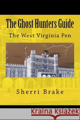 The Ghost Hunters Guide: West Virginia Penitentiary Sherri Brake 9781492213574 Createspace