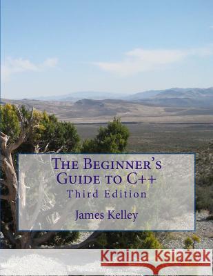 The Beginner's Guide to C++ James Kelley 9781492214441 Createspace