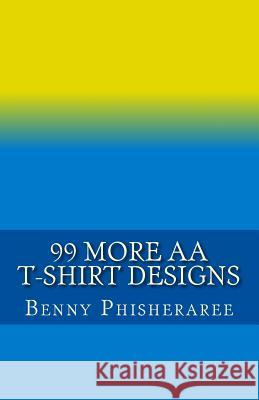 99 More AA T-Shirt Designs: Volume Two Benny Phisheraree David Wright 9781492214601 Createspace