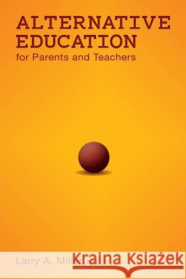 Alternative Education for Parents and Teachers Larry a. Miller 9781492215226 Createspace
