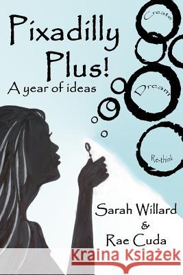 Pixadilly Plus: A Year of Ideas Sarah Willard Rae Cuda 9781492216537 Createspace