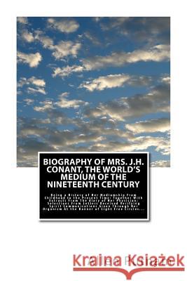Biography of Mrs. J.H. Conant, The World's Medium of the Nineteenth Century: Being a History of Her Mediumship From Childhood to the Present Time: Tog Putnam, Allen 9781492216599 Createspace