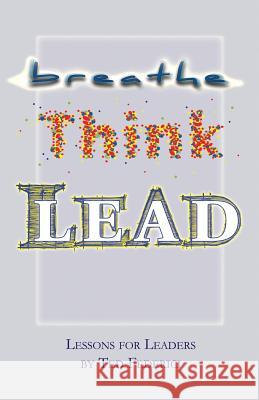 Breathe, Think, Lead: Lessons for Leaders Ted Federici 9781492218173 Createspace