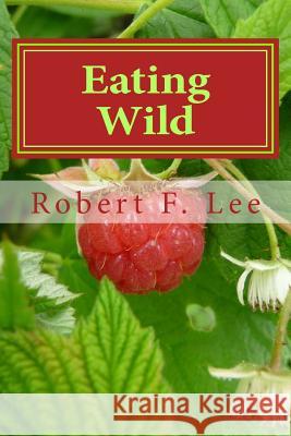 Eating Wild Robert F. Lee 9781492218227 Createspace