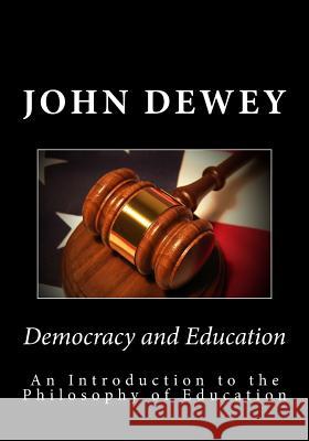 Democracy and Education: An Introduction to the Philosophy of Education John Dewey 9781492219439 Createspace
