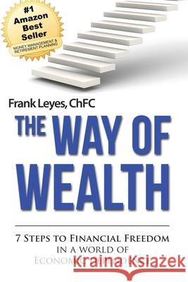 The Way of Wealth: 7 Steps To Financial Freedom In A World Of Economic Dependence Leyes Chfc, Frank 9781492219521 Createspace