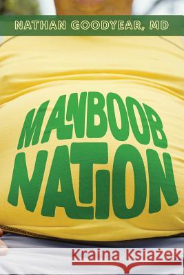 Manboob Nation: An integrative medical model to low testosterone Goodyear, Nathan 9781492219545