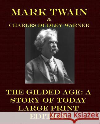 The Gilded Age: A Story of Today - Large Print Edition Mark Twain Charles Dudley Warner 9781492219859 Createspace
