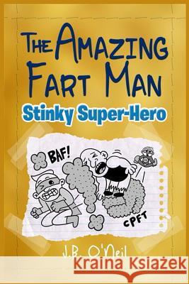 The Amazing Fart-Man: Stinky Super Hero J. B. O'Neil 9781492220312 Createspace