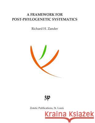 A Framework for Post-Phylogenetic Systematics Richard H. Zander 9781492220404 Createspace