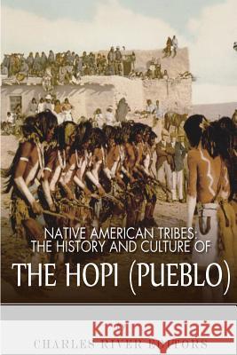 Native American Tribes: The History and Culture of the Hopi (Pueblo) Charles River Editors 9781492221548 Createspace