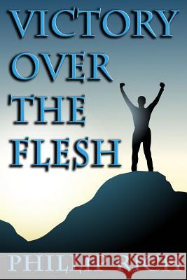 Victory Over the Flesh Phillip Rich 9781492221937