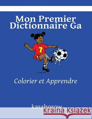 Mon Premier Dictionnaire Ga: Colorier et Apprendre Kasahorow 9781492222477