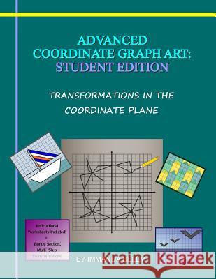 Advanced Coordinate Graph Art: Student Edition: Transformations in the Coordinate Plane Immanda M. Bellm 9781492224013