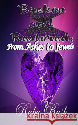 Broken and Restored: From Ashes to Jewels Ruby Bush Peter Harmych It's All about Him Medi 9781492224136