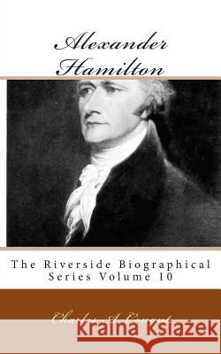 Alexander Hamilton: The Riverside Biographical Series Volume 10 Charles a. Conant 9781492224235 Createspace