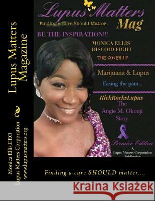 Lupus Matters Magazine: Finding a cure SHOULD matter.... Ellis, Monica N. 9781492226215 Createspace Independent Publishing Platform