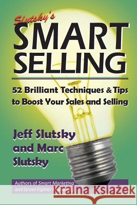 Smart Selling: 48 Brilliant Tips and Techniques to Boost Your Sales Jeff Slutsky Marc Slutsky 9781492226932 Createspace