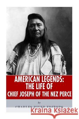 American Legends: The Life of Chief Joseph of the Nez Perce Charles River Editors 9781492227441 Createspace Independent Publishing Platform