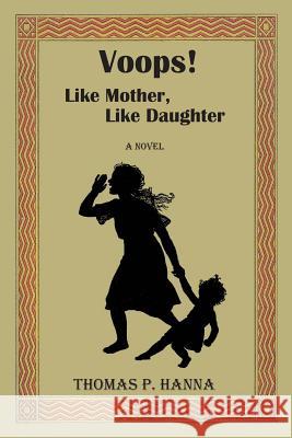 Voops! Like Mother, Like Daughter Thomas P. Hanna 9781492227526 Createspace