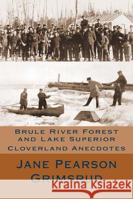 Brule River Forest and Lake Superior: Cloverland Anecdotes Jane Pearson Grimsrud 9781492228196 Createspace Independent Publishing Platform