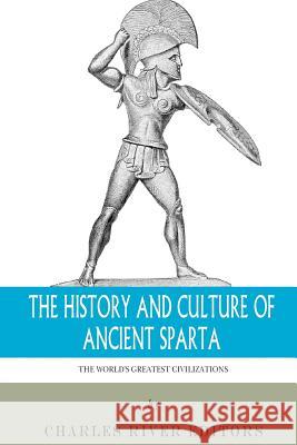 The World's Greatest Civilizations: The History and Culture of Ancient Sparta Charles River Editors 9781492228233 Createspace Independent Publishing Platform