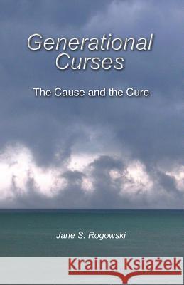 Generational Curses: The Cause and the Cure Jane S. Rogowski 9781492228844 Createspace