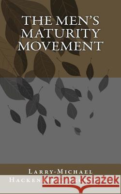 The Men's Maturity Movement Larry-Michael Hackenberg 9781492229117