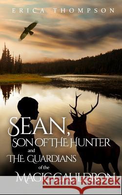 Sean, Son of The Hunter and The Guardians of The Magic Cauldron Thompson, Erica 9781492229476