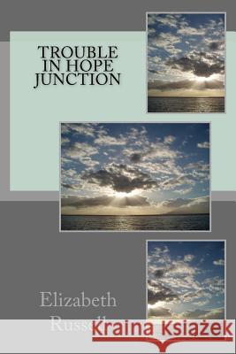 Trouble in Hope Junction Dr Elizabeth H. Russell 9781492229575 Createspace