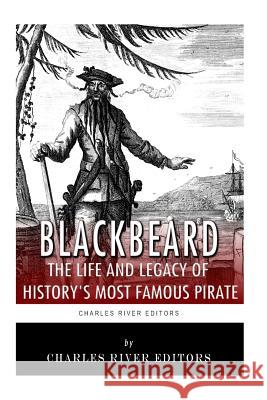 Blackbeard: The Life and Legacy of History's Most Famous Pirate Charles River Editors 9781492229773 Createspace Independent Publishing Platform
