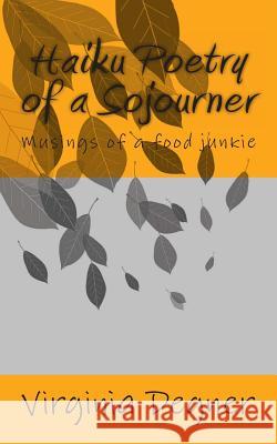 Haiku Poetry of a Sojourner: Musings of a food junkie Degner, Virginia R. 9781492230175 Createspace