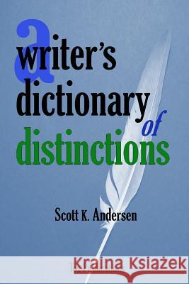 A Writer's Dictionary of Distinctions Scott K. Andersen 9781492230496 Createspace