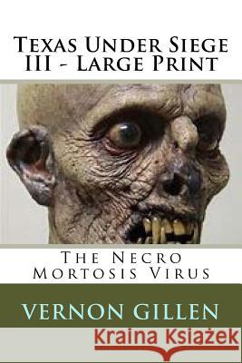 Texas Under Siege 3 - Large Print: The Necro Mortosis Virus Vernon Gillen 9781492231318 Createspace Independent Publishing Platform