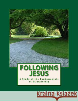 Following Jesus: A Study of the Fundamentals of Discipleship David E. Pratte 9781492232773 Createspace