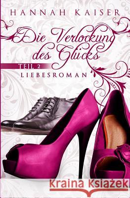 Die Verlockung des Gluecks Teil 2 Kaiser, Hannah 9781492234470 Createspace
