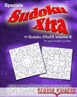 Sudoku 25x25 Volume 8: Sudoku Xtra Specials Dr Gareth Moore 9781492235231