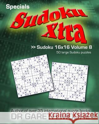 Sudoku 16x16 Volume 8: Sudoku Xtra Specials Dr Gareth Moore 9781492235262 Createspace