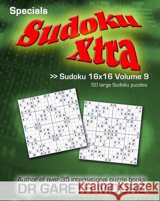 Sudoku 16x16 Volume 9: Sudoku Xtra Specials Dr Gareth Moore 9781492235330 Createspace