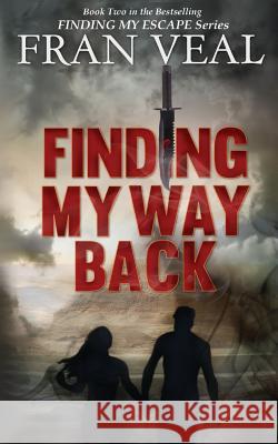 Finding My Way Back (Finding My Escape Series - Book 2) Fran Veal 9781492235637