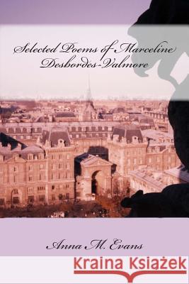 Selected Poems of Marceline Desbordes-Valmore Anna M. Evans 9781492236122 Createspace